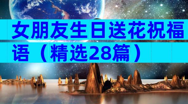 女朋友生日送花祝福语（精选28篇）