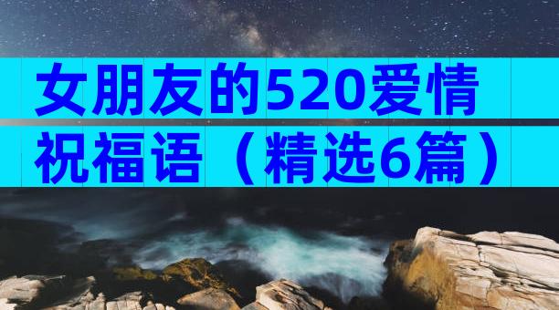 女朋友的520爱情祝福语（精选6篇）