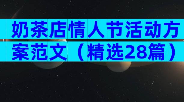 奶茶店情人节活动方案范文（精选28篇）