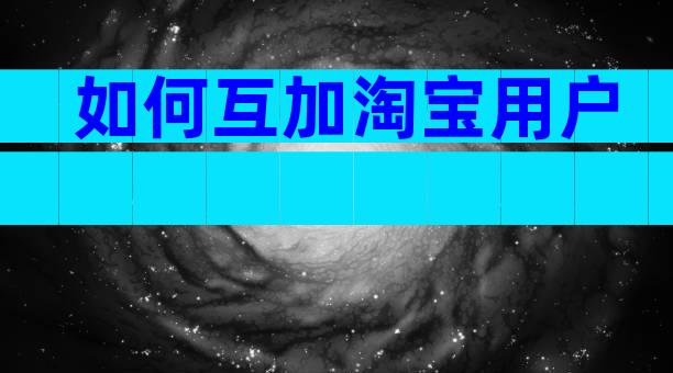 如何互加淘宝用户