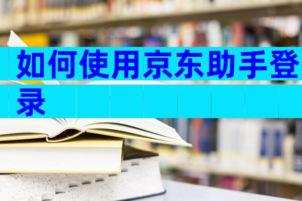 如何使用京东助手登录