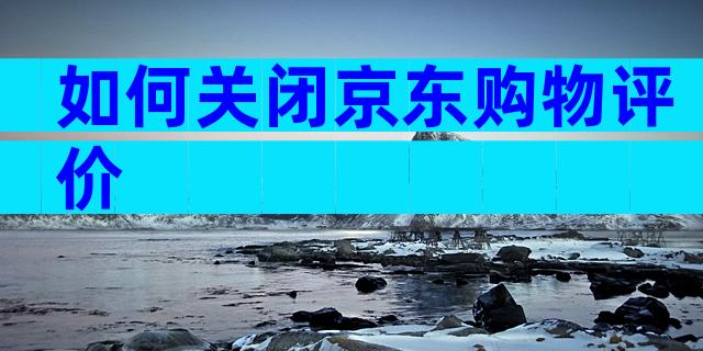 如何关闭京东购物评价