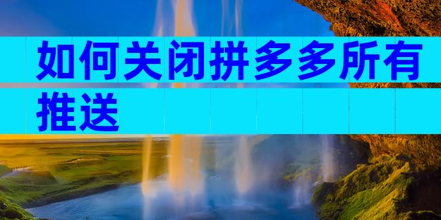 如何关闭拼多多所有推送