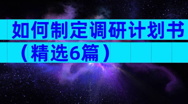 如何制定调研计划书（精选6篇）