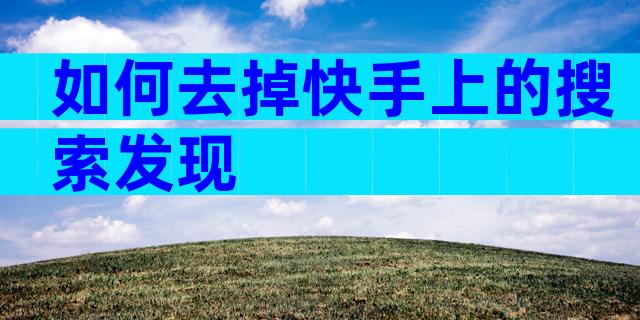 如何去掉快手上的搜索发现