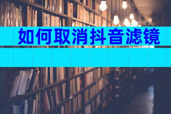 如何取消抖音滤镜