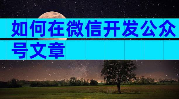 如何在微信开发公众号文章