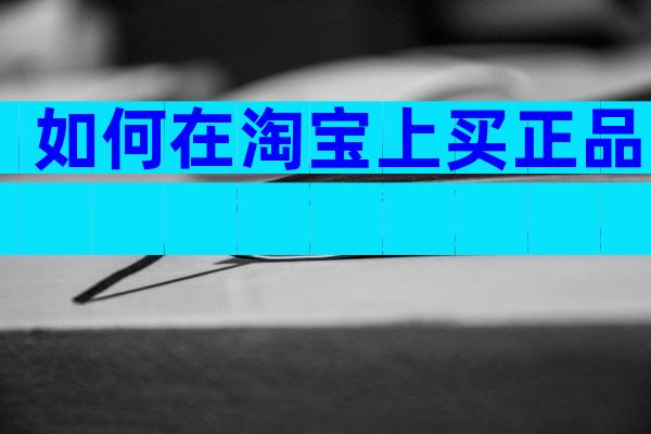 如何在淘宝上买正品