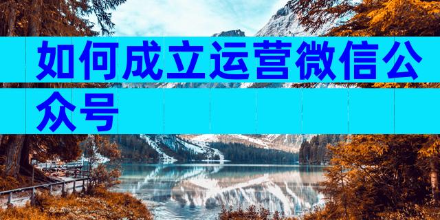 如何成立运营微信公众号