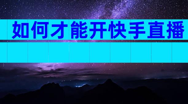 如何才能开快手直播
