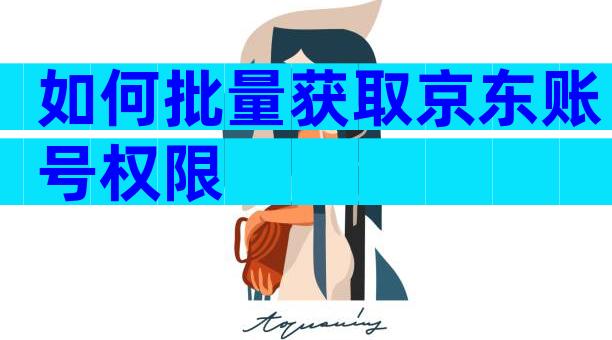 如何批量获取京东账号权限