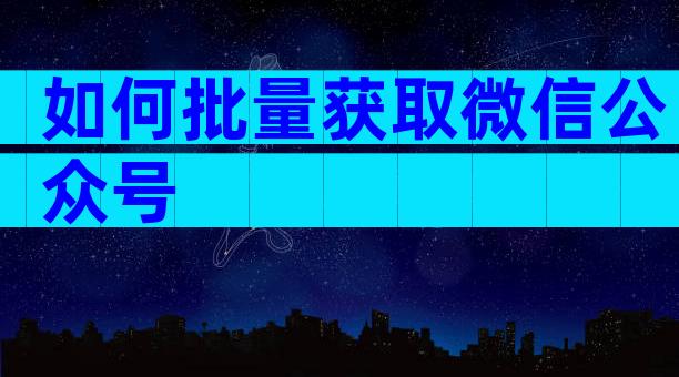 如何批量获取微信公众号