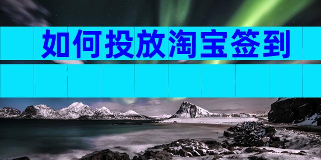 如何投放淘宝签到