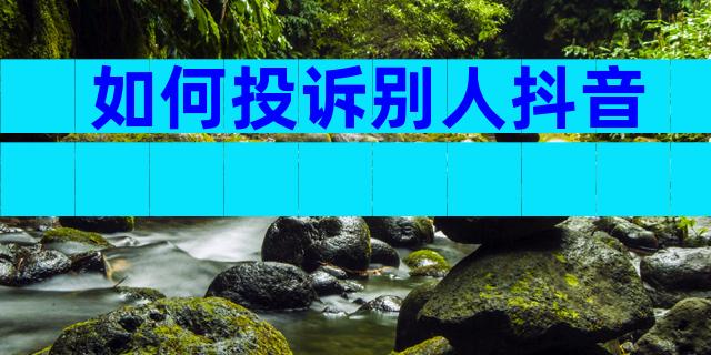 如何投诉别人抖音