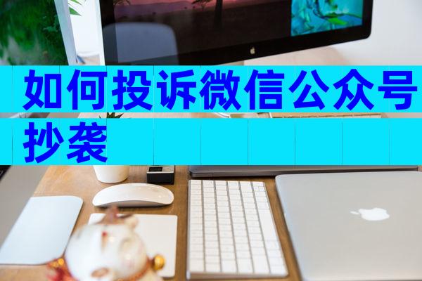 如何投诉微信公众号抄袭