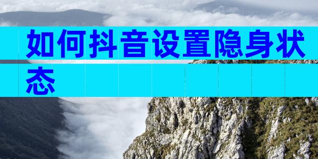 如何抖音设置隐身状态