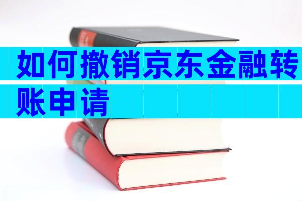 如何撤销京东金融转账申请