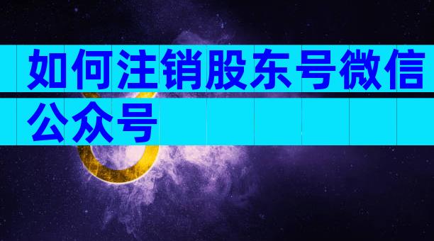 如何注销股东号微信公众号