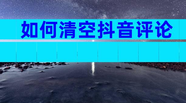 如何清空抖音评论