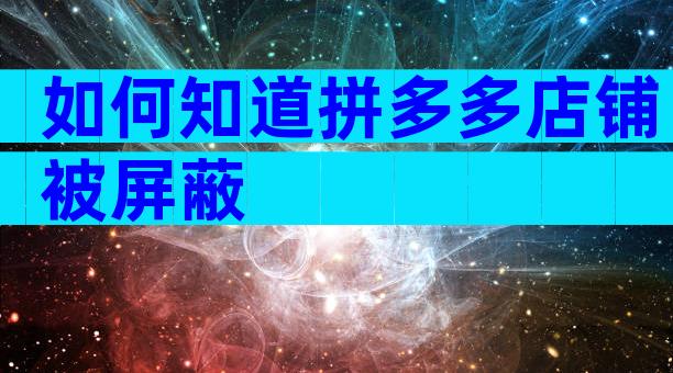 如何知道拼多多店铺被屏蔽