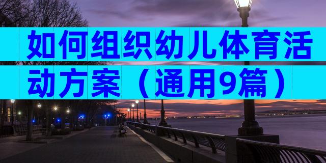 如何组织幼儿体育活动方案（通用9篇）