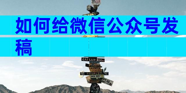 如何给微信公众号发稿