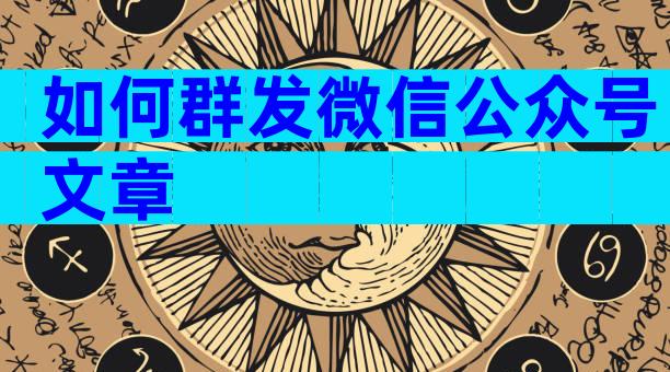 如何群发微信公众号文章