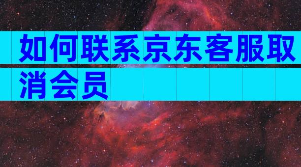 如何联系京东客服取消会员
