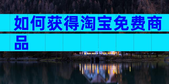 如何获得淘宝免费商品