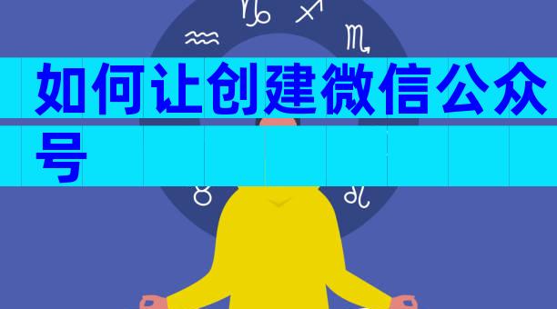 如何让创建微信公众号