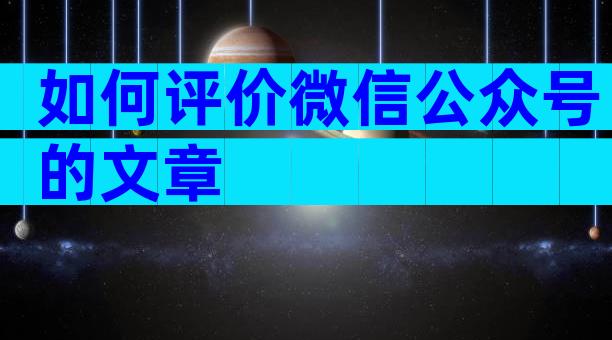 如何评价微信公众号的文章