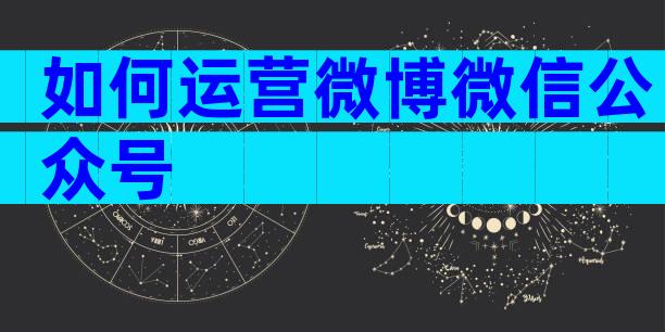 如何运营微博微信公众号