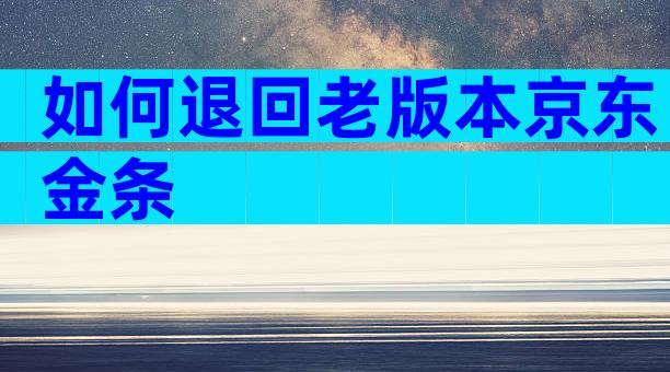 如何退回老版本京东金条
