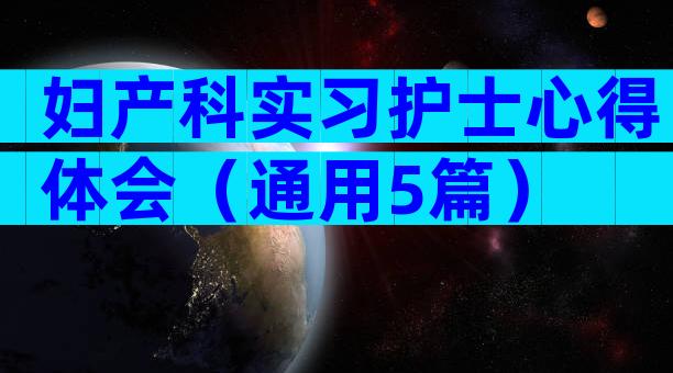 妇产科实习护士心得体会（通用5篇）