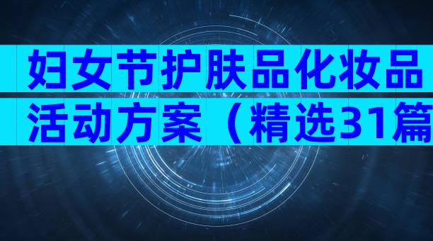 妇女节护肤品化妆品活动方案（精选31篇）