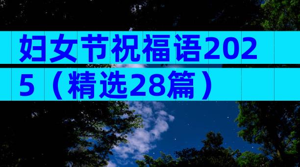 妇女节祝福语2025（精选28篇）