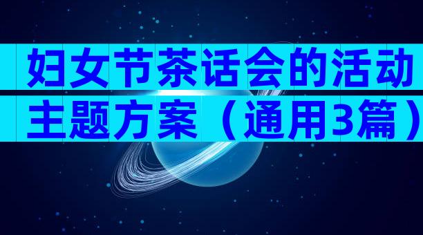 妇女节茶话会的活动主题方案（通用3篇）