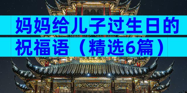 妈妈给儿子过生日的祝福语（精选6篇）