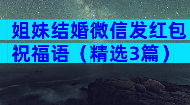 姐妹结婚微信发红包祝福语（精选3篇）
