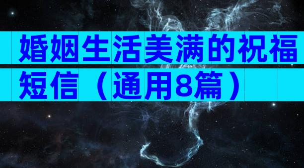 婚姻生活美满的祝福短信（通用8篇）