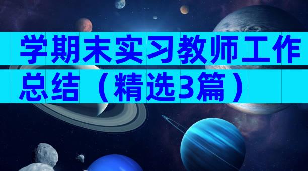 学期末实习教师工作总结（精选3篇）