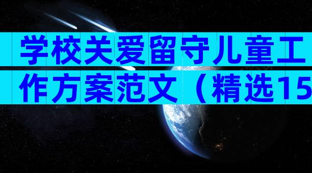 学校关爱留守儿童工作方案范文（精选15篇）