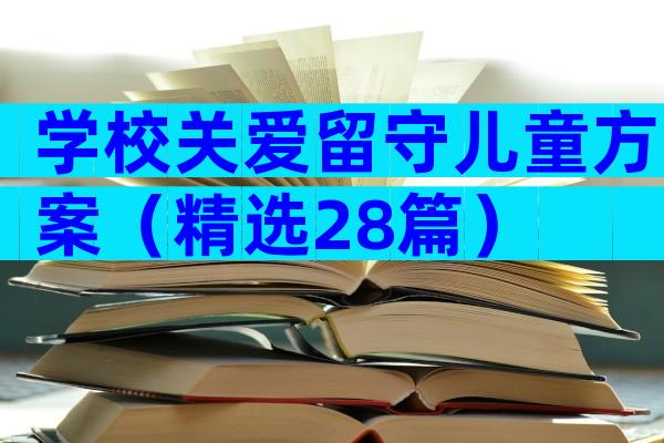 学校关爱留守儿童方案（精选28篇）