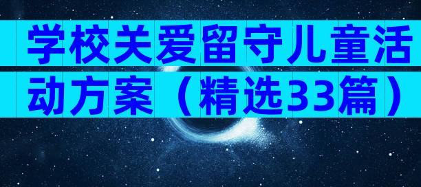 学校关爱留守儿童活动方案（精选33篇）