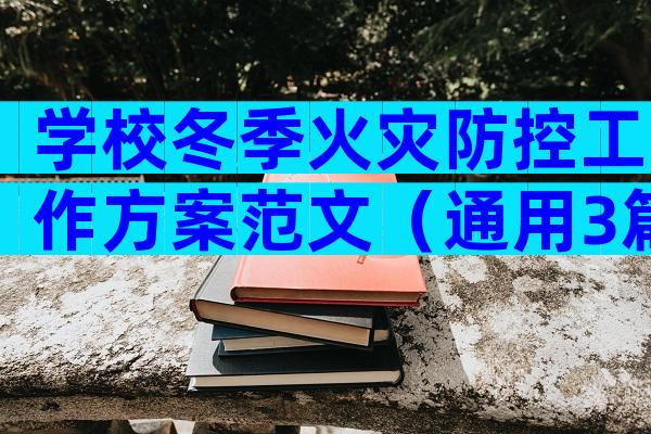 学校冬季火灾防控工作方案范文（通用3篇）