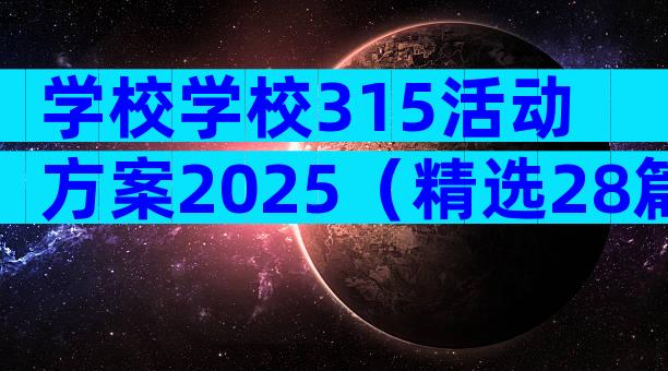 学校学校315活动方案2025（精选28篇）