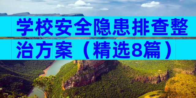 学校安全隐患排查整治方案（精选8篇）