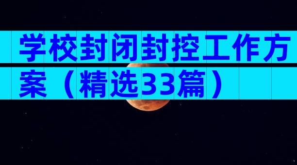 学校封闭封控工作方案（精选33篇）