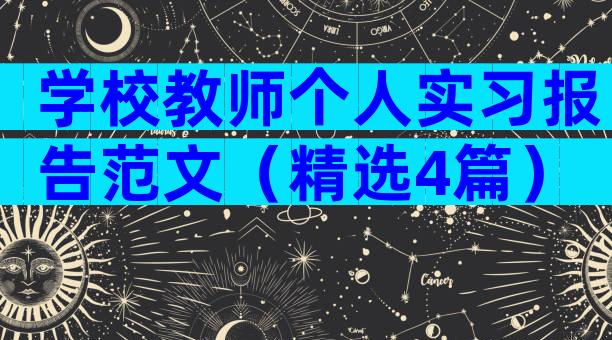 学校教师个人实习报告范文（精选4篇）