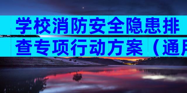 学校消防安全隐患排查专项行动方案（通用33篇）
